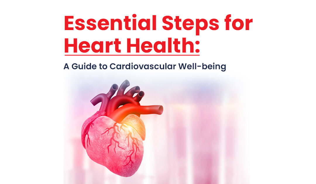 Essential Steps for Heart Health: A Guide to Cardiovascular Well-being